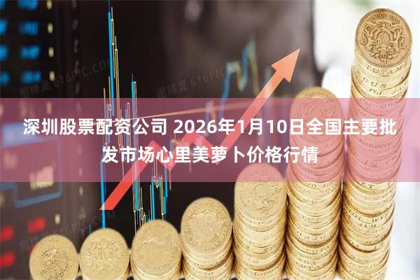深圳股票配资公司 2026年1月10日全国主要批发市场心里美萝卜价格行情